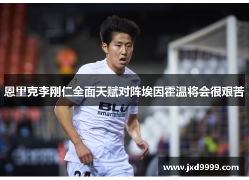 恩里克李刚仁全面天赋对阵埃因霍温将会很艰苦