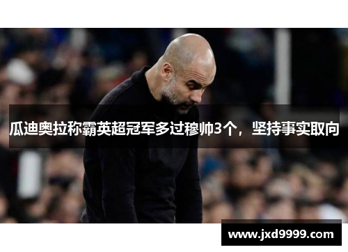 瓜迪奥拉称霸英超冠军多过穆帅3个，坚持事实取向
